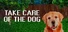 TAKE CARE OF THE DOG