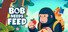 Bob Needs Feed