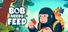 Bob Needs Feed