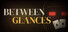 Between Glances