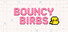 Bouncy Birbs