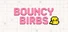 Bouncy Birbs