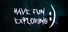 Have Fun Exploring