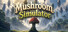 Mushroom Simulator