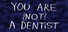 You Are ¿Not? A Dentist