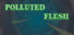 Polluted Flesh