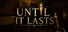 Until It Lasts