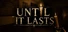 Until It Lasts
