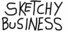Sketchy Business