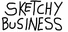 Sketchy Business