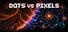 DOTS VS PIXELS