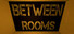BETWEEN ROOMS