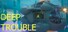 Deep Trouble