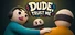Dude, Trust Me