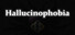 Hallucinophobia