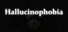 Hallucinophobia