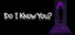 Do I Know You?