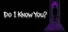 Do I Know You?