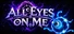 ALL EYES ON ME