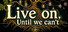 Live on, Until we can't