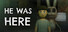 He Was Here