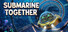 Submarine Together