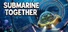 Submarine Together