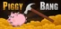 Piggy Bang