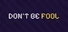 DONT BE FOOL