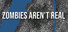 Zombies Aren't Real