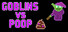 Goblins vs Poop