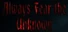 Always Fear The Unknown