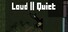 Loud or Quiet