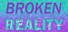 Broken Reality