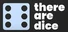 There Are Dice