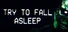 Try To Fall Asleep