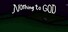 Nothing to God