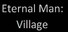 Eternal Man: Village