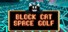 BLOCK CAT SPACE GOLF