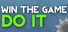 WIN THE GAME: DO IT!