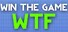 WIN THE GAME: WTF!