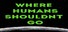 Where Humans Shouldn't Go