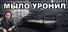 МЫЛО УРОНИЛ