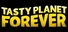 Tasty Planet Forever