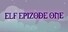 Elf Epizode One