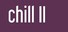 Chill II