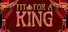 Fit For a King