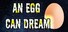 An Egg Can Dream
