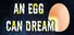 An Egg Can Dream