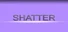 SHATTER